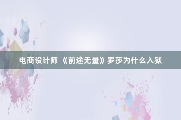 电商设计师 《前途无量》罗莎为什么入狱